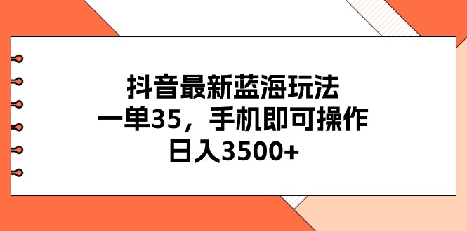 （11025期）抖音最新蓝海玩法，一单35，手机即可操作，日入3500+，不了解一下真是…九峰网创-分享创业资讯-最新网络创业项目-分享最新赚钱项目九峰网创