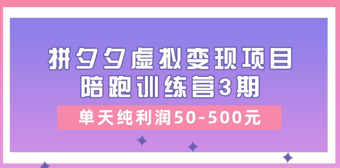 黄岛主《拼夕夕虚拟变现项目陪跑训练营3期》单天纯利润50-500元九峰网创-分享创业资讯-最新网络创业项目-分享最新赚钱项目九峰网创