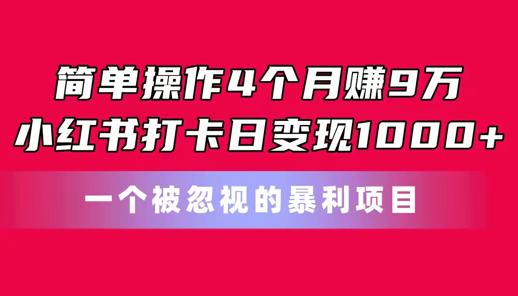 （11048期）简单操作4个月赚9万！小红书打卡日变现1000+！一个被忽视的暴力项目九峰网创-分享创业资讯-最新网络创业项目-分享最新赚钱项目九峰网创