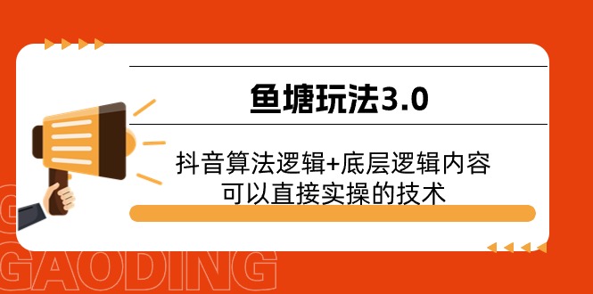 （11055期）鱼塘玩法3.0：抖音算法逻辑+底层逻辑内容，可以直接实操的技术九峰网创-分享创业资讯-最新网络创业项目-分享最新赚钱项目九峰网创