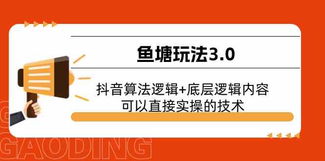 鱼塘玩法3.0：抖音算法逻辑+底层逻辑内容，可以直接实操的技术九峰网创-分享创业资讯-最新网络创业项目-分享最新赚钱项目九峰网创