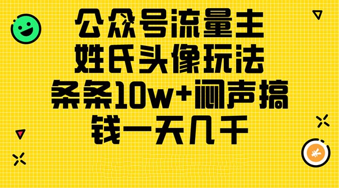 （11067期）公众号流量主，姓氏头像玩法，条条10w+闷声搞钱一天几千，详细教程九峰网创-分享创业资讯-最新网络创业项目-分享最新赚钱项目九峰网创