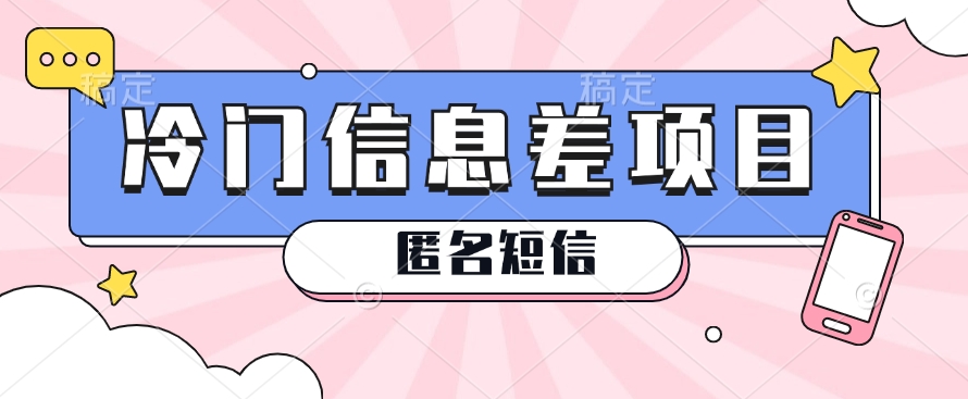 利用信息差操作的冷门赚钱项目，揭秘“匿名短信”日赚几十几百的玩法九峰网创-分享创业资讯-最新网络创业项目-分享最新赚钱项目九峰网创