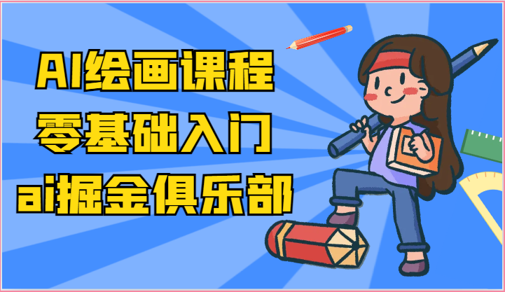 ai掘金系列课程-AI绘画零基础入门，小白也能学会利用AI画图九峰网创-分享创业资讯-最新网络创业项目-分享最新赚钱项目九峰网创