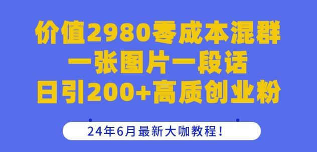 价值2980零成本混群一张图片一段话日引200+高质创业粉，24年6月最新大咖教程【揭秘】九峰网创-分享创业资讯-最新网络创业项目-分享最新赚钱项目九峰网创