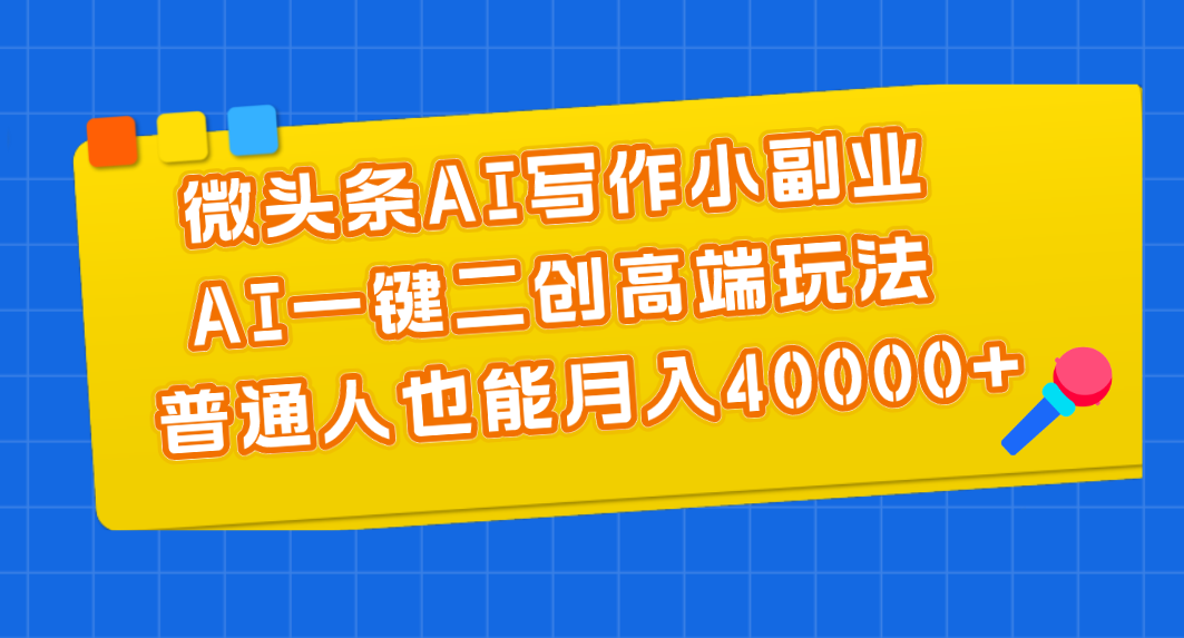 （11076期）微头条AI写作小副业，AI一键二创高端玩法 普通人也能月入40000+九峰网创-分享创业资讯-最新网络创业项目-分享最新赚钱项目九峰网创