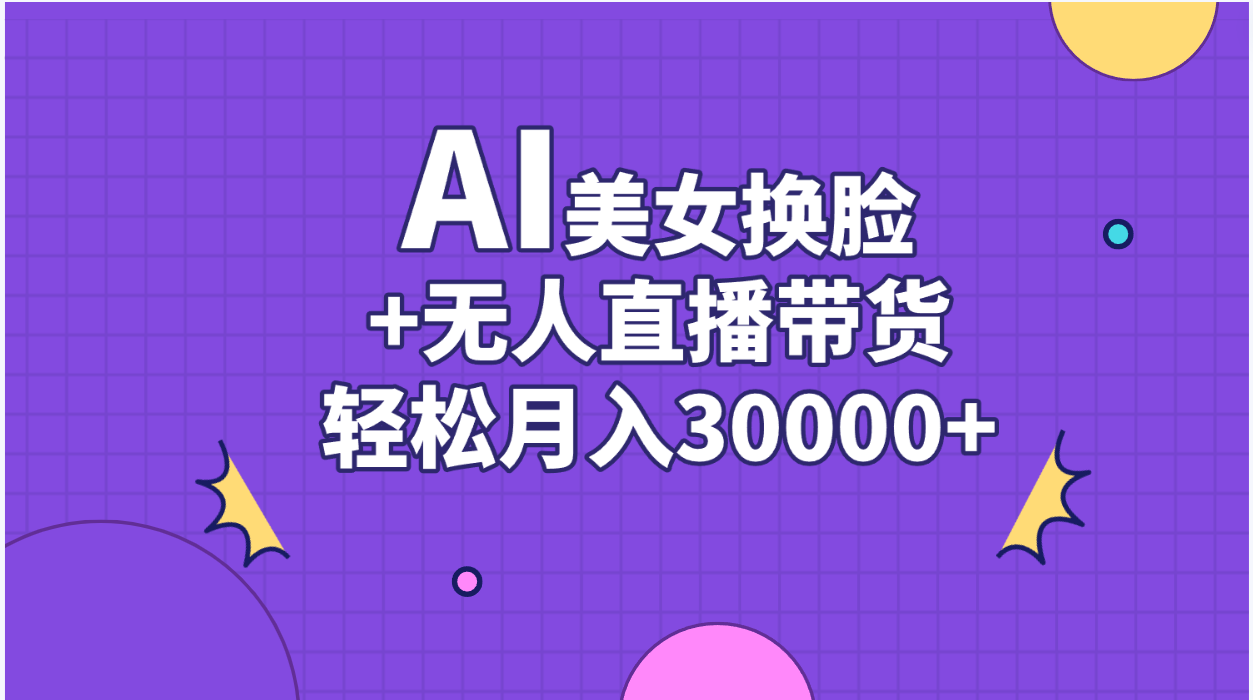 （11098期）AI美女换脸视频结合无人直播带货，随便月入30000+九峰网创-分享创业资讯-最新网络创业项目-分享最新赚钱项目九峰网创