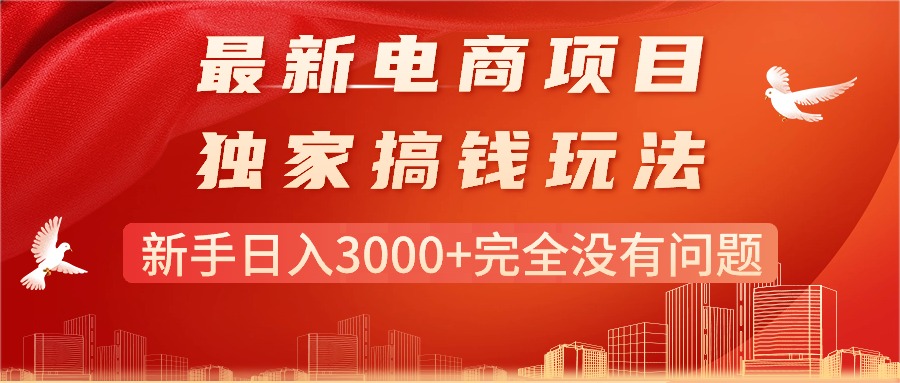 （11101期）最新电商项目-搞钱玩法，新手日入3000+完全没有问题九峰网创-分享创业资讯-最新网络创业项目-分享最新赚钱项目九峰网创