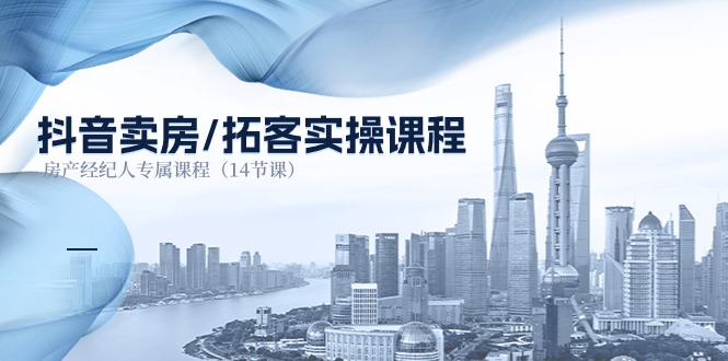 （11107期）抖音卖房-拓客实操课程，房产经纪人专属课程（14节课）九峰网创-分享创业资讯-最新网络创业项目-分享最新赚钱项目九峰网创