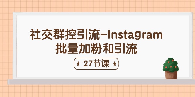 （11111期）社交群控引流-Instagram批量加粉和引流（27节课）九峰网创-分享创业资讯-最新网络创业项目-分享最新赚钱项目九峰网创