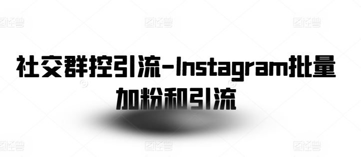 社交群控引流-Instagram批量加粉和引流九峰网创-分享创业资讯-最新网络创业项目-分享最新赚钱项目九峰网创