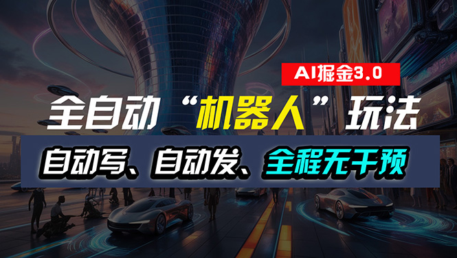 （11121期）全自动掘金“自动化机器人”玩法，自动写作自动发布，全程无干预，完全…九峰网创-分享创业资讯-最新网络创业项目-分享最新赚钱项目九峰网创