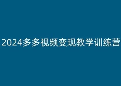 2024多多视频变现教学训练营，新手保姆级教程，适合新手小白九峰网创-分享创业资讯-最新网络创业项目-分享最新赚钱项目九峰网创