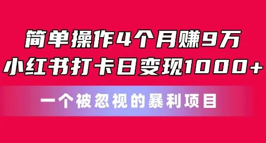 简单操作4个月赚9w，小红书打卡日变现1k，一个被忽视的暴力项目【揭秘】九峰网创-分享创业资讯-最新网络创业项目-分享最新赚钱项目九峰网创