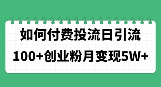 （11155期）如何通过付费投流日引流100+创业粉月变现5W+九峰网创-分享创业资讯-最新网络创业项目-分享最新赚钱项目九峰网创