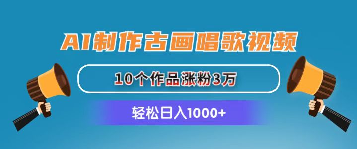 （11172期）AI制作古画唱歌视频，10个作品涨粉3万，日入1000+九峰网创-分享创业资讯-最新网络创业项目-分享最新赚钱项目九峰网创