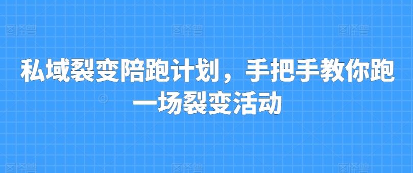 私域裂变陪跑计划，手把手教你跑一场裂变活动九峰网创-分享创业资讯-最新网络创业项目-分享最新赚钱项目九峰网创