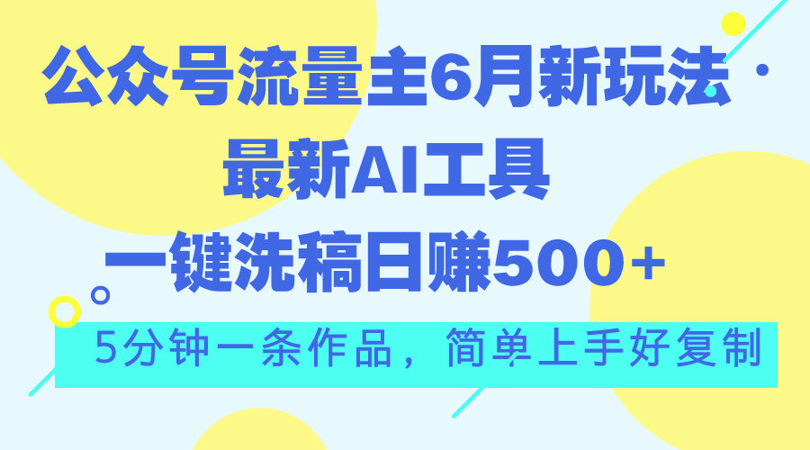 （11191期）公众号流量主6月新玩法，最新AI工具一键洗稿单号日赚500+，5分钟一条作…九峰网创-分享创业资讯-最新网络创业项目-分享最新赚钱项目九峰网创