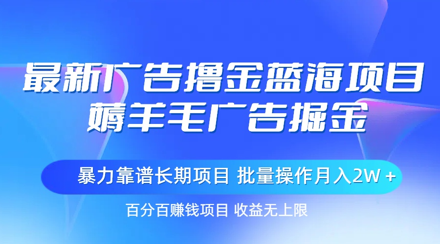 （11193期）最新广告撸金蓝海项目，薅羊毛广告掘金 长期项目 批量操作月入2W＋九峰网创-分享创业资讯-最新网络创业项目-分享最新赚钱项目九峰网创