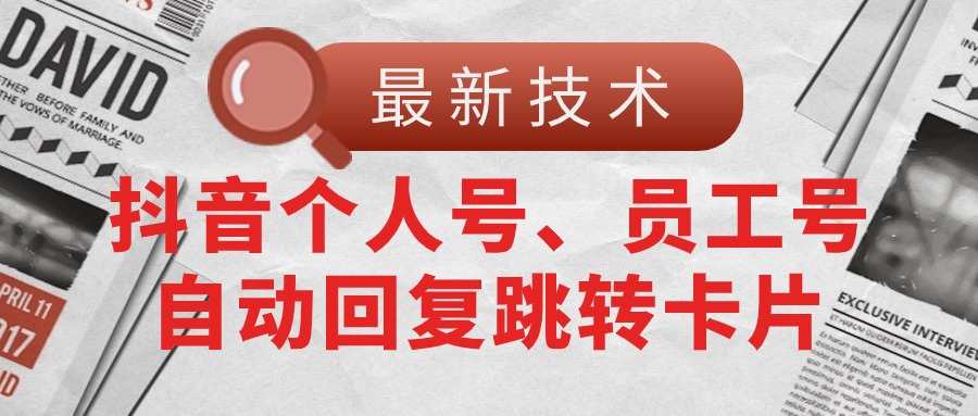 （11202期）【最新技术】抖音个人号、员工号自动回复跳转卡片九峰网创-分享创业资讯-最新网络创业项目-分享最新赚钱项目九峰网创