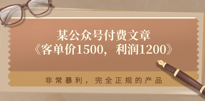 （11215期）某公众号付费文章《客单价1500，利润1200》非常暴利，完全正规的产品九峰网创-分享创业资讯-最新网络创业项目-分享最新赚钱项目九峰网创