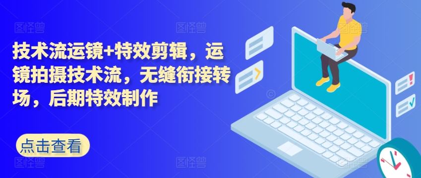 技术流运镜+特效剪辑，​运镜拍摄技术流，无缝衔接转场，后期特效制作九峰网创-分享创业资讯-最新网络创业项目-分享最新赚钱项目九峰网创