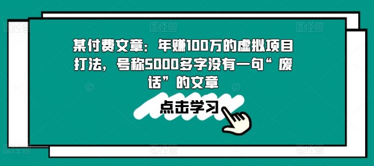 某付费文章：年赚100w的虚拟项目打法，号称5000多字没有一句“废话”的文章九峰网创-分享创业资讯-最新网络创业项目-分享最新赚钱项目九峰网创