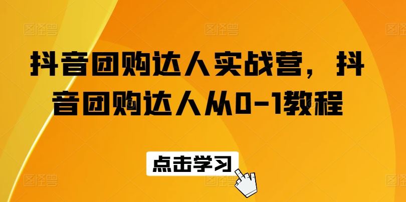 抖音团购达人实战营，抖音团购达人从0-1教程九峰网创-分享创业资讯-最新网络创业项目-分享最新赚钱项目九峰网创