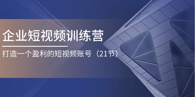 （11278期）企业短视频训练营：打造一个盈利的短视频账号（21节）九峰网创-分享创业资讯-最新网络创业项目-分享最新赚钱项目九峰网创