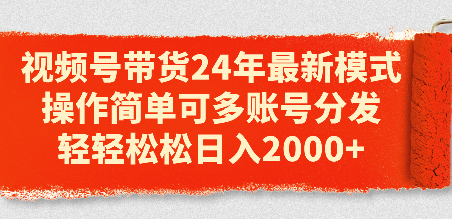 （11281期）视频号带货24年最新模式，操作简单可多账号分发，轻轻松松日入2000+九峰网创-分享创业资讯-最新网络创业项目-分享最新赚钱项目九峰网创
