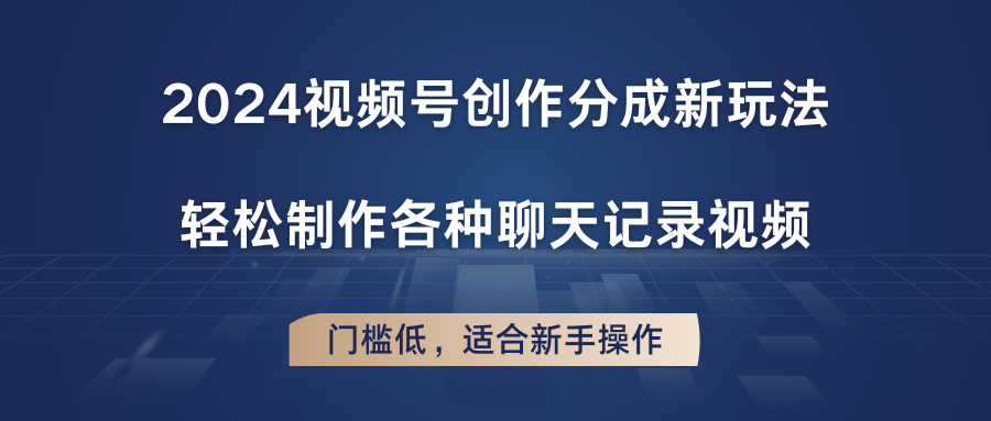 2024视频号创作分成新玩法，轻松制作各种聊天记录视频，门槛低，适合新手操作九峰网创-分享创业资讯-最新网络创业项目-分享最新赚钱项目九峰网创