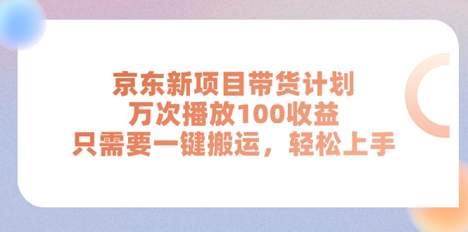 （11300期）京东新项目带货计划，万次播放100收益，只需要一键搬运，轻松上手九峰网创-分享创业资讯-最新网络创业项目-分享最新赚钱项目九峰网创