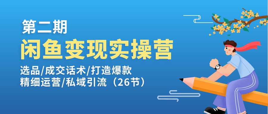 （11305期）闲鱼变现实操训练营第2期：选品/成交话术/打造爆款/精细运营/私域引流九峰网创-分享创业资讯-最新网络创业项目-分享最新赚钱项目九峰网创