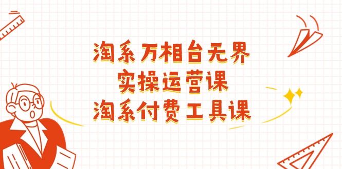 （11320期）淘系-万相台无界实操运营课：淘系 付费工具课（40节课）九峰网创-分享创业资讯-最新网络创业项目-分享最新赚钱项目九峰网创