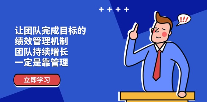 （11325期）让团队-完成目标的 绩效管理机制，团队持续增长，一定是靠管理九峰网创-分享创业资讯-最新网络创业项目-分享最新赚钱项目九峰网创