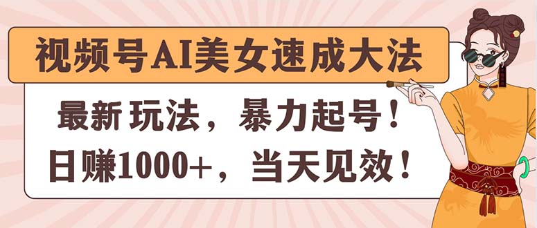 （11330期）视频号AI美女速成大法，暴力起号，日赚1000+，当天见效九峰网创-分享创业资讯-最新网络创业项目-分享最新赚钱项目九峰网创