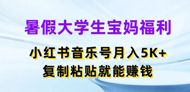 暑假大学生宝妈福利，小红书音乐号月入5000+，复制粘贴就能赚钱【揭秘】九峰网创-分享创业资讯-最新网络创业项目-分享最新赚钱项目九峰网创