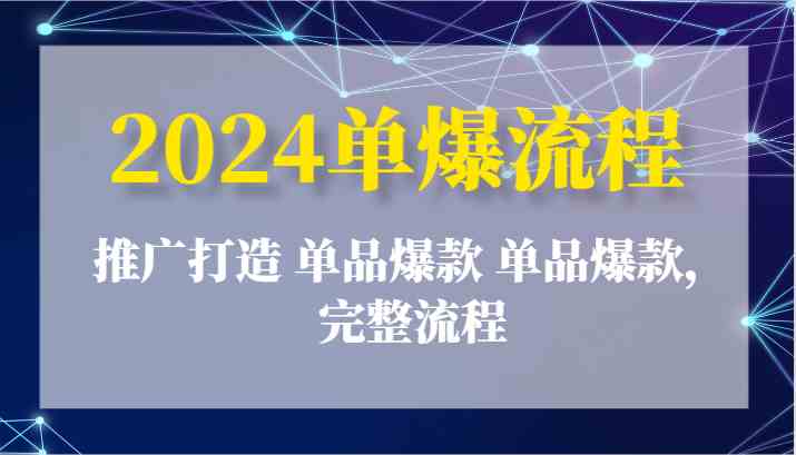 2024单爆流程：推广打造 单品爆款 单品爆款，完整流程九峰网创-分享创业资讯-最新网络创业项目-分享最新赚钱项目九峰网创