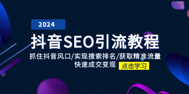 （11352期）抖音 SEO引流教程：抓住抖音风口/实现搜索排名/获取精准流量/快速成交变现九峰网创-分享创业资讯-最新网络创业项目-分享最新赚钱项目九峰网创