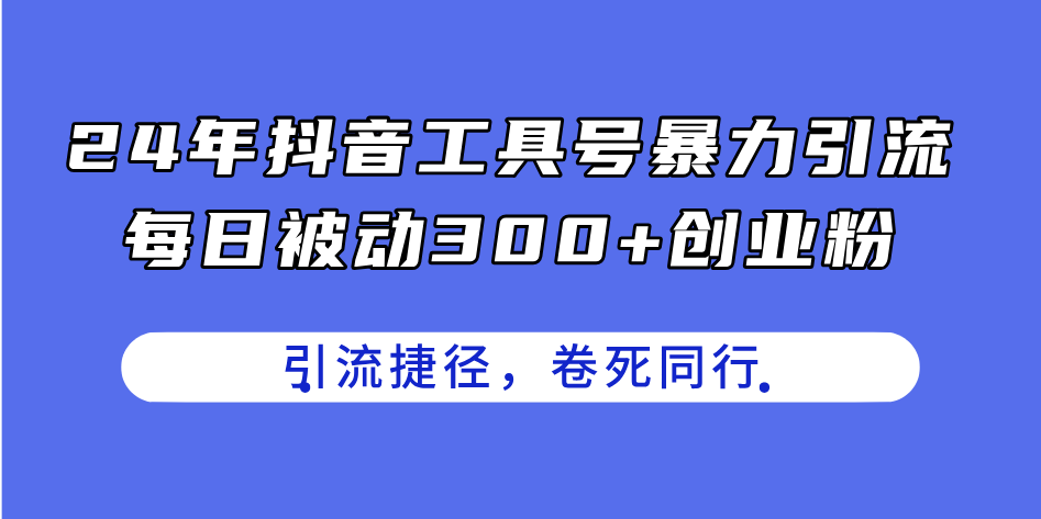 （11354期）24年抖音工具号暴力引流，每日被动300+创业粉，创业粉捷径，卷死同行九峰网创-分享创业资讯-最新网络创业项目-分享最新赚钱项目九峰网创