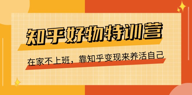 （11369期）知乎好物特训营，在家不上班，靠知乎变现来养活自己（16节）九峰网创-分享创业资讯-最新网络创业项目-分享最新赚钱项目九峰网创