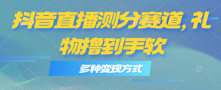 （11380期）抖音直播测分赛道，多种变现方式，轻松日入1000+九峰网创-分享创业资讯-最新网络创业项目-分享最新赚钱项目九峰网创