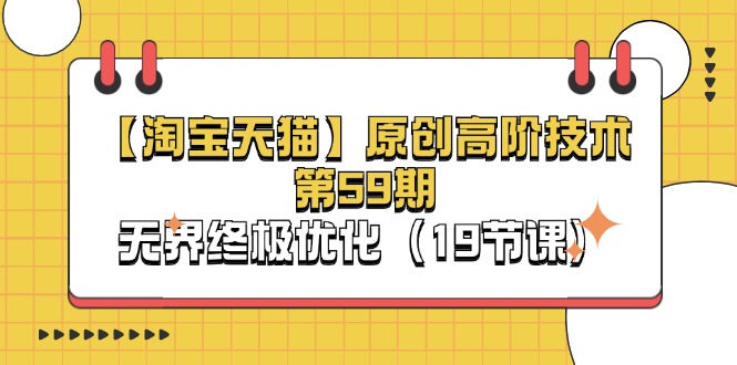 （11390期）【淘宝&天猫】原创高阶技术第59期，无界终极优化（19节课）九峰网创-分享创业资讯-最新网络创业项目-分享最新赚钱项目九峰网创