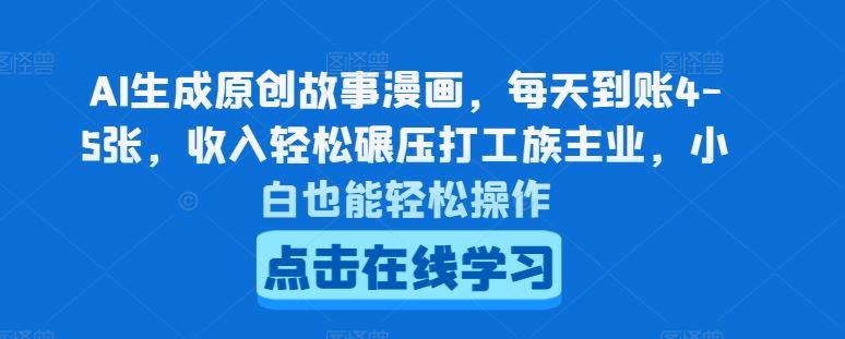 AI生成原创故事漫画，每天到账4-5张，收入轻松碾压打工族主业，小白也能轻松操作【揭秘】九峰网创-分享创业资讯-最新网络创业项目-分享最新赚钱项目九峰网创