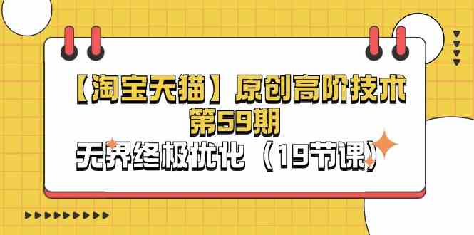 淘宝&天猫原创高阶技术第59期，无界终极优化（19节课）九峰网创-分享创业资讯-最新网络创业项目-分享最新赚钱项目九峰网创