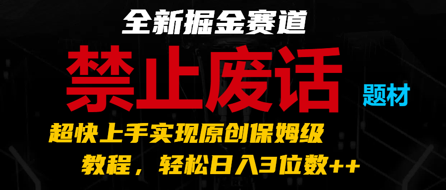 全新掘金赛道 禁止废话题材，超快上手实现原创保姆级教程，轻松日入3位数++九峰网创-分享创业资讯-最新网络创业项目-分享最新赚钱项目九峰网创